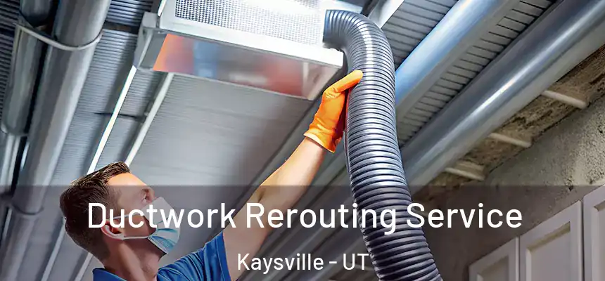 Ductwork Rerouting Service Kaysville - UT