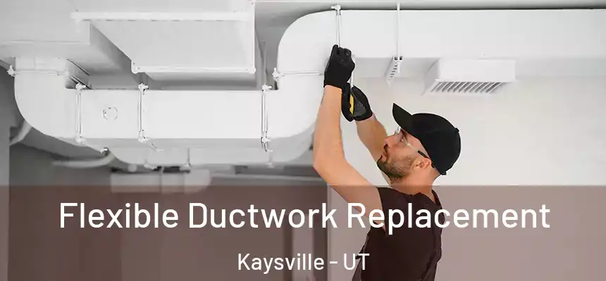  Flexible Ductwork Replacement Kaysville - UT